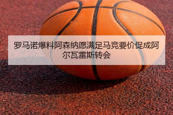 罗马诺爆料阿森纳愿满足马竞要价促成阿尔瓦雷斯转会